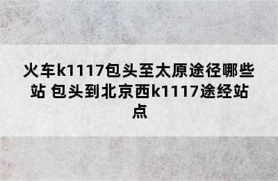 火车k1117包头至太原途径哪些站 包头到北京西k1117途经站点